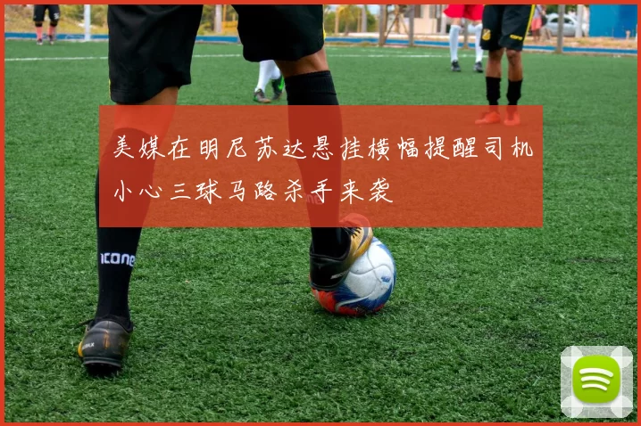 美媒在明尼苏达悬挂横幅提醒司机小心三球马路杀手来袭