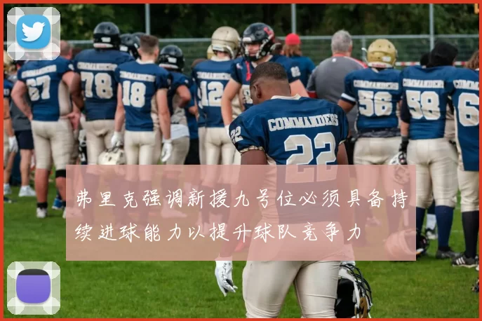 弗里克强调新援九号位必须具备持续进球能力以提升球队竞争力