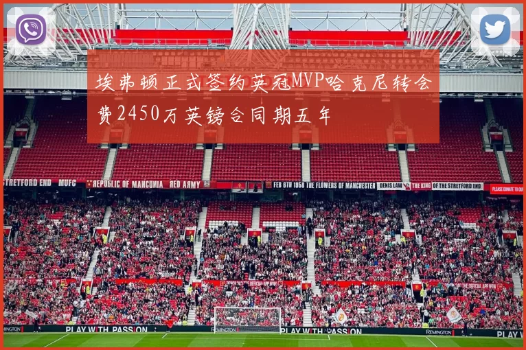 埃弗顿正式签约英冠MVP哈克尼转会费2450万英镑合同期五年